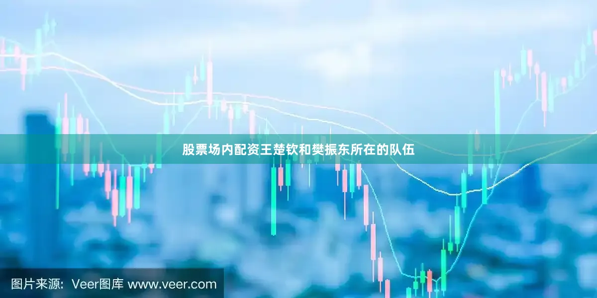 股票场内配资王楚钦和樊振东所在的队伍