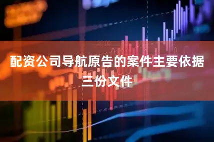 配资公司导航原告的案件主要依据三份文件