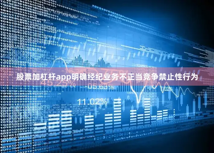 股票加杠杆app明确经纪业务不正当竞争禁止性行为