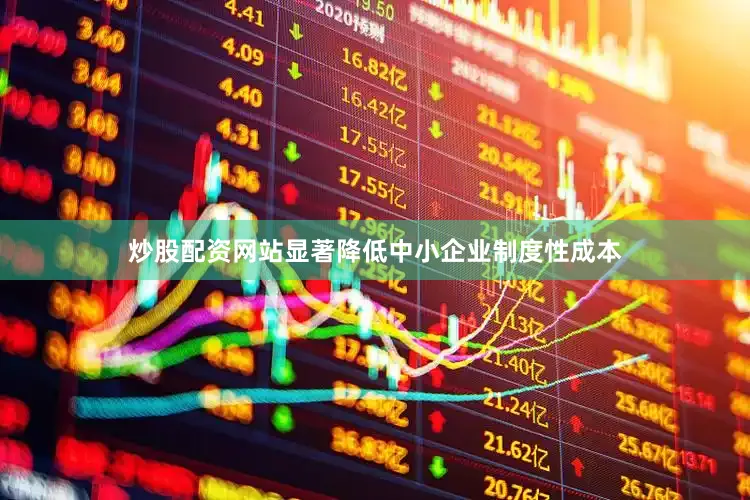 炒股配资网站显著降低中小企业制度性成本