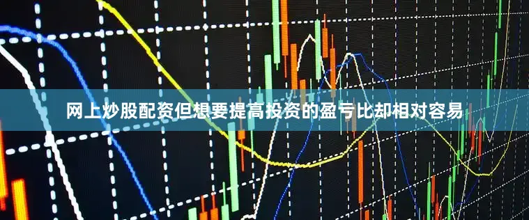 网上炒股配资但想要提高投资的盈亏比却相对容易