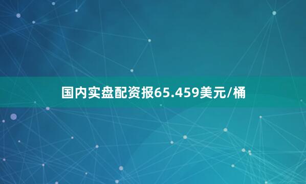 国内实盘配资报65.459美元/桶